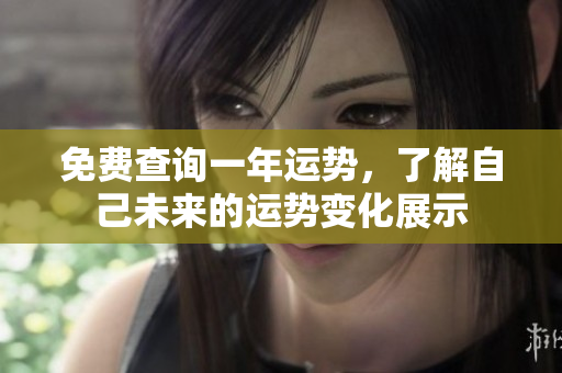 免费查询一年运势，了解自己未来的运势变化展示