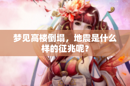 梦见高楼倒塌，地震是什么样的征兆呢？