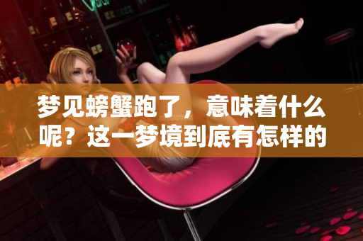 梦见螃蟹跑了，意味着什么呢？这一梦境到底有怎样的深意？