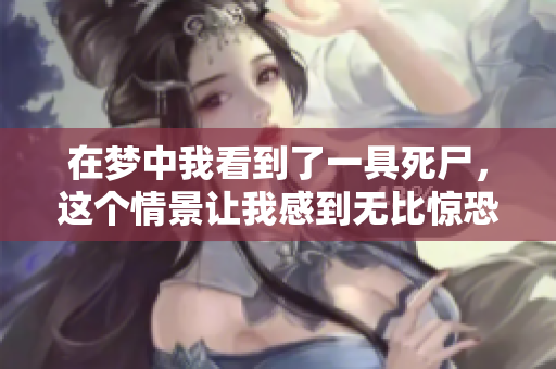 在梦中我看到了一具死尸，这个情景让我感到无比惊恐
