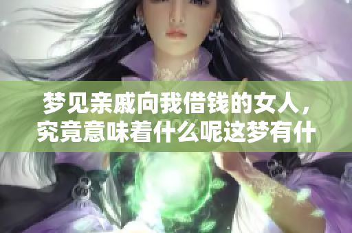 梦见亲戚向我借钱的女人，究竟意味着什么呢这梦有什么深意