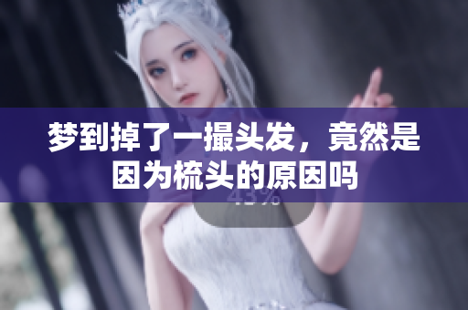 梦到掉了一撮头发，竟然是因为梳头的原因吗