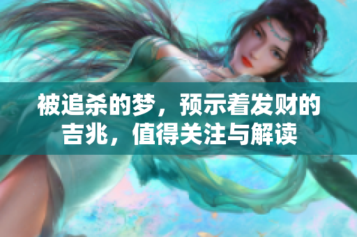 被追杀的梦，预示着发财的吉兆，值得关注与解读