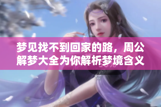 梦见找不到回家的路，周公解梦大全为你解析梦境含义