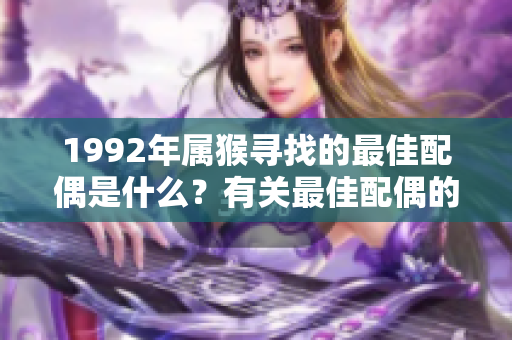 1992年属猴寻找的最佳配偶是什么？有关最佳配偶的信息解析。