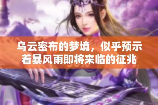 乌云密布的梦境，似乎预示着暴风雨即将来临的征兆