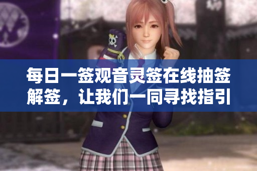 每日一签观音灵签在线抽签解签，让我们一同寻找指引与启示
