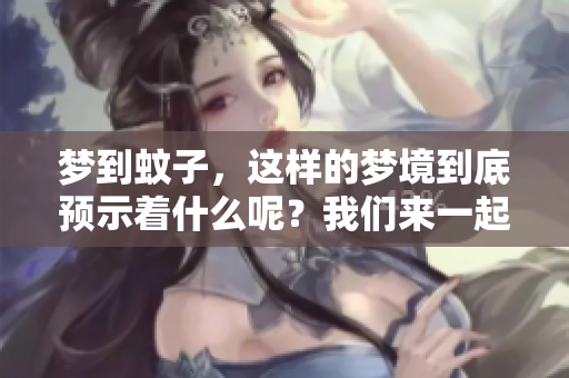 梦到蚊子，这样的梦境到底预示着什么呢？我们来一起分析一下。