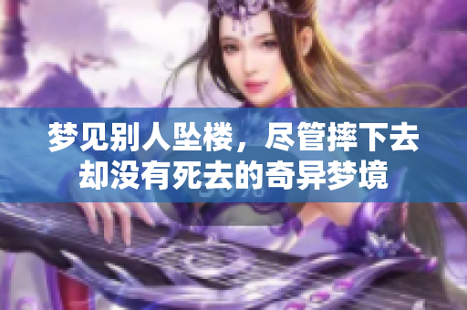 梦见别人坠楼，尽管摔下去却没有死去的奇异梦境
