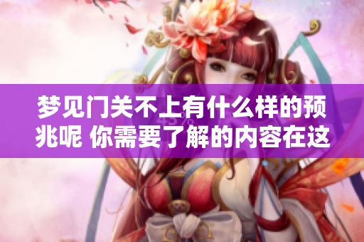 梦见门关不上有什么样的预兆呢 你需要了解的内容在这里