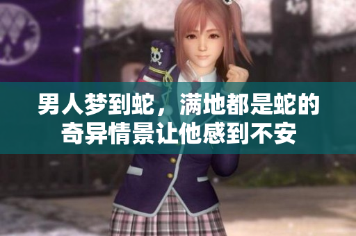 男人梦到蛇，满地都是蛇的奇异情景让他感到不安