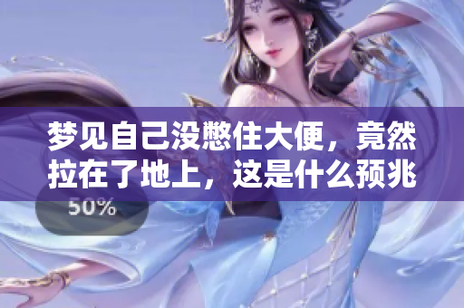 梦见自己没憋住大便，竟然拉在了地上，这是什么预兆呢