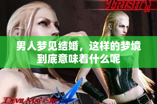 男人梦见结婚，这样的梦境到底意味着什么呢