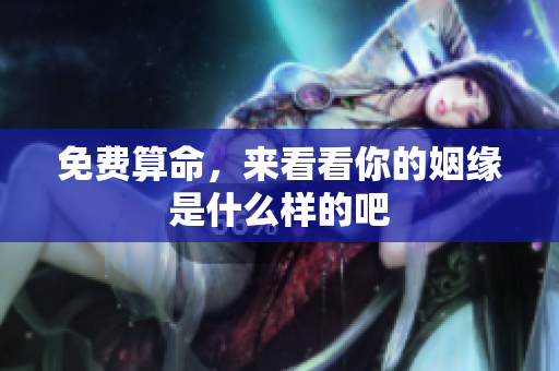 免费算命，来看看你的姻缘是什么样的吧