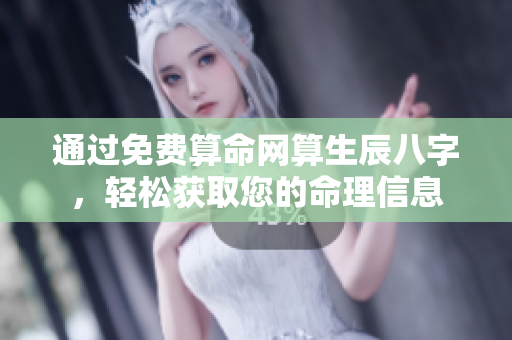 通过免费算命网算生辰八字，轻松获取您的命理信息