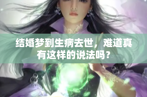 结婚梦到生病去世，难道真有这样的说法吗？