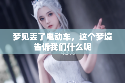 梦见丢了电动车，这个梦境告诉我们什么呢