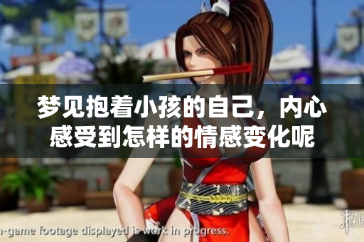 梦见抱着小孩的自己，内心感受到怎样的情感变化呢