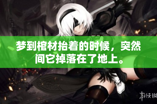 梦到棺材抬着的时候，突然间它掉落在了地上。