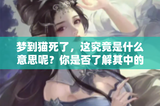 梦到猫死了，这究竟是什么意思呢？你是否了解其中的含义呢？