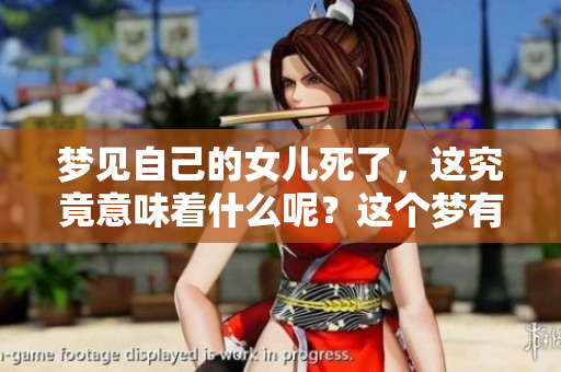 梦见自己的女儿死了，这究竟意味着什么呢？这个梦有什么特别的象征吗？