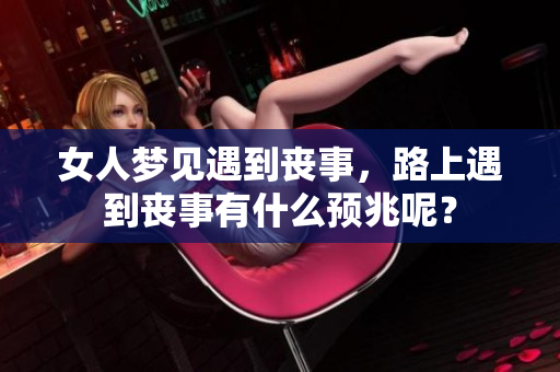 女人梦见遇到丧事，路上遇到丧事有什么预兆呢？