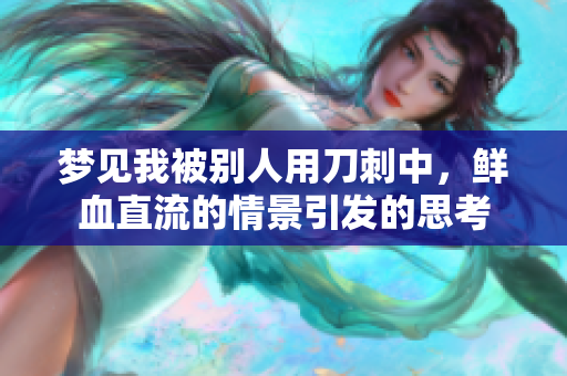 梦见我被别人用刀刺中，鲜血直流的情景引发的思考