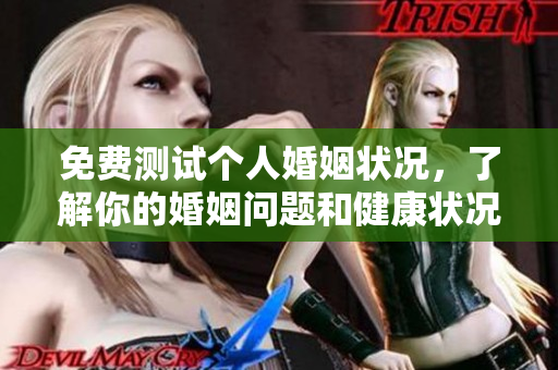 免费测试个人婚姻状况，了解你的婚姻问题和健康状况！