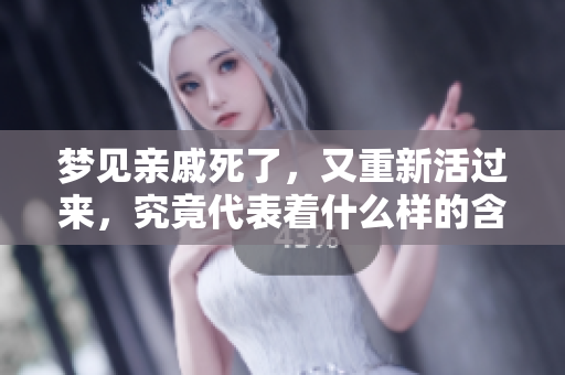 梦见亲戚死了，又重新活过来，究竟代表着什么样的含义呢