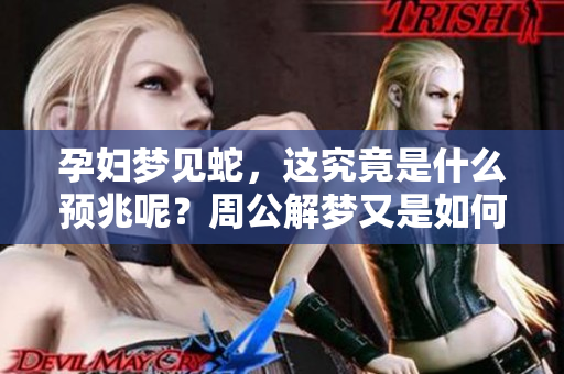 孕妇梦见蛇，这究竟是什么预兆呢？周公解梦又是如何解释的呢？