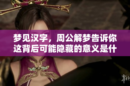 梦见汉字，周公解梦告诉你这背后可能隐藏的意义是什么