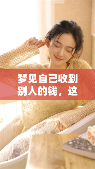 梦见自己收到别人的钱，这在周公解梦中意味着什么呢？