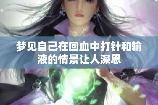 梦见自己在回血中**和输液的情景让人深思