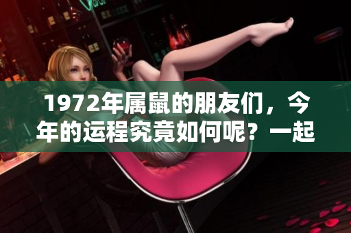 1972年属鼠的朋友们，今年的运程究竟如何呢？一起来看看吧！