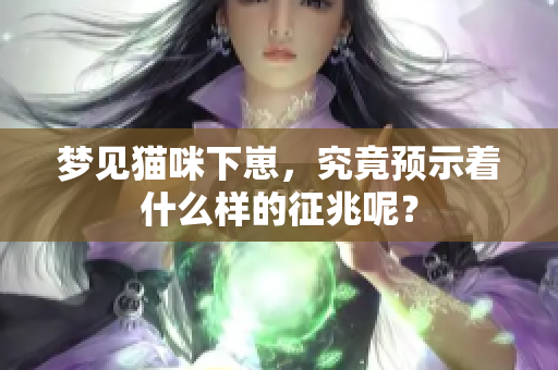 梦见猫咪下崽，究竟预示着什么样的征兆呢？