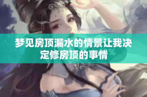 梦见房顶漏水的情景让我决定修房顶的事情