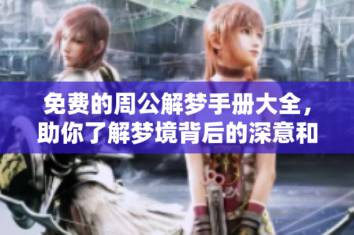 免费的周公解梦手册大全，助你了解梦境背后的深意和象征