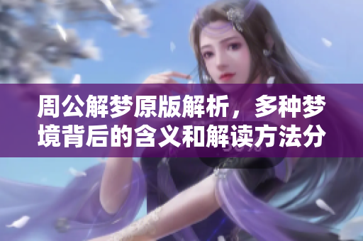 周公解梦原版解析，多种梦境背后的含义和解读方法分享