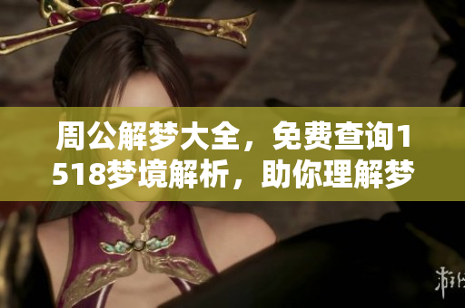 周公解梦大全，免费查询1518梦境解析，助你理解梦中的秘密