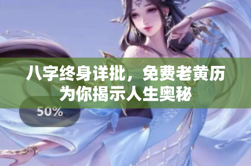 八字终身详批，免费老黄历为你揭示人生奥秘