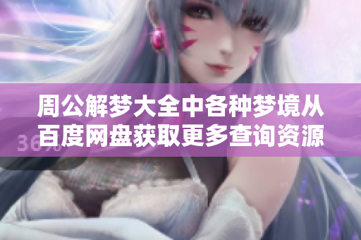 周公解梦大全中各种梦境从百度网盘获取更多查询资源