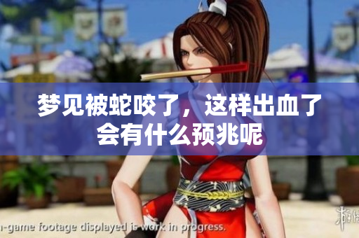 梦见被蛇咬了，这样出血了会有什么预兆呢