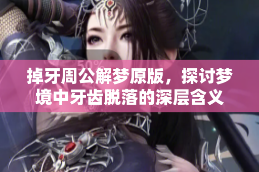 掉牙周公解梦原版，探讨梦境中牙齿脱落的深层含义