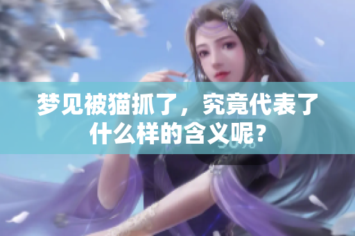 梦见被猫抓了，究竟代表了什么样的含义呢？