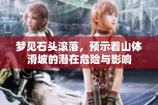 梦见石头滚落，预示着山体滑坡的潜在危险与影响