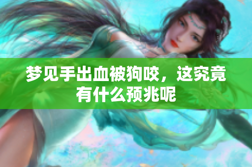 梦见手出血被狗咬，这究竟有什么预兆呢