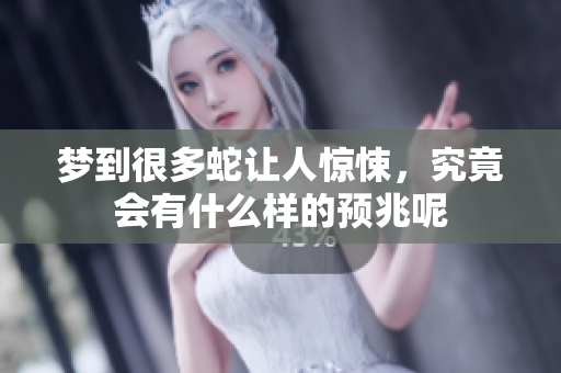 梦到很多蛇让人惊悚，究竟会有什么样的预兆呢