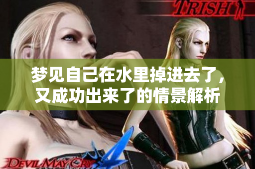 梦见自己在水里掉进去了，又成功出来了的情景解析