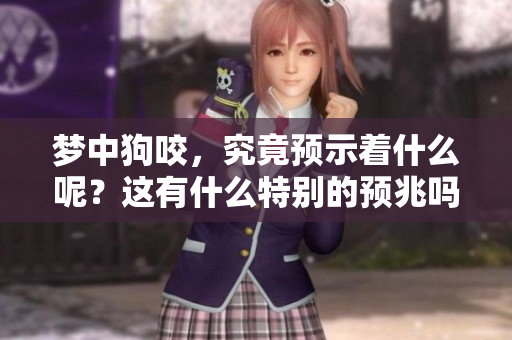 梦中狗咬，究竟预示着什么呢？这有什么特别的预兆吗？