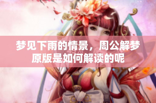 梦见下雨的情景，周公解梦原版是如何解读的呢